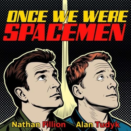 Once We Were Spacemen Podcast By Nathan Fillion & Alan Tudyk cover art