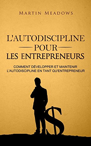 Télécharger L'autodiscipline pour les entrepreneurs: Comment développer et maintenir l'autodiscipline en tant q Livre PDF Gratuit
