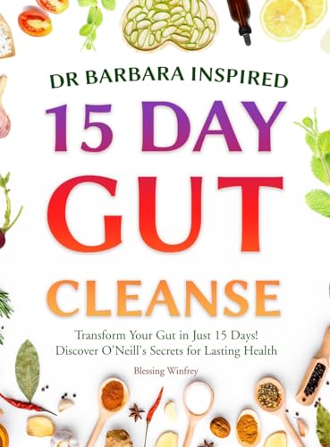 Dr Barbara Inspired 15 Day Gut Cleanse: Transform Your Gut in Just 15 Days! Discover O'Neill's Secrets for Lasting Health: 1 (Gut Cleanse with Barbara O'Neill Teachings Book)