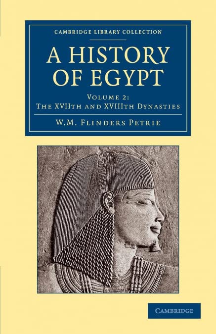 A History of Egypt: Volume 2, The XVIIth and XVIIIth Dynasties (Cambridge Library Collection - Egyptology)
