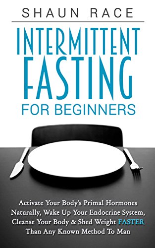 Intermittent Fasting For Beginners: Activate Your Body's Primal Hormones Naturally,