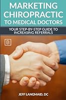 Marketing Chiropractic to Medical Doctors: Your Step-by-Step Guide to Increasing Referrals 1522924213 Book Cover