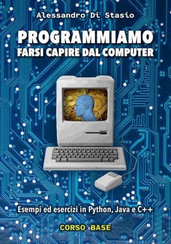  Programmiamo: Farsi capire dal computer. Corso base