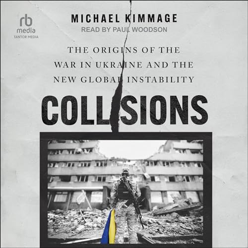 Collisions The Origins of the War in Ukraine and the New