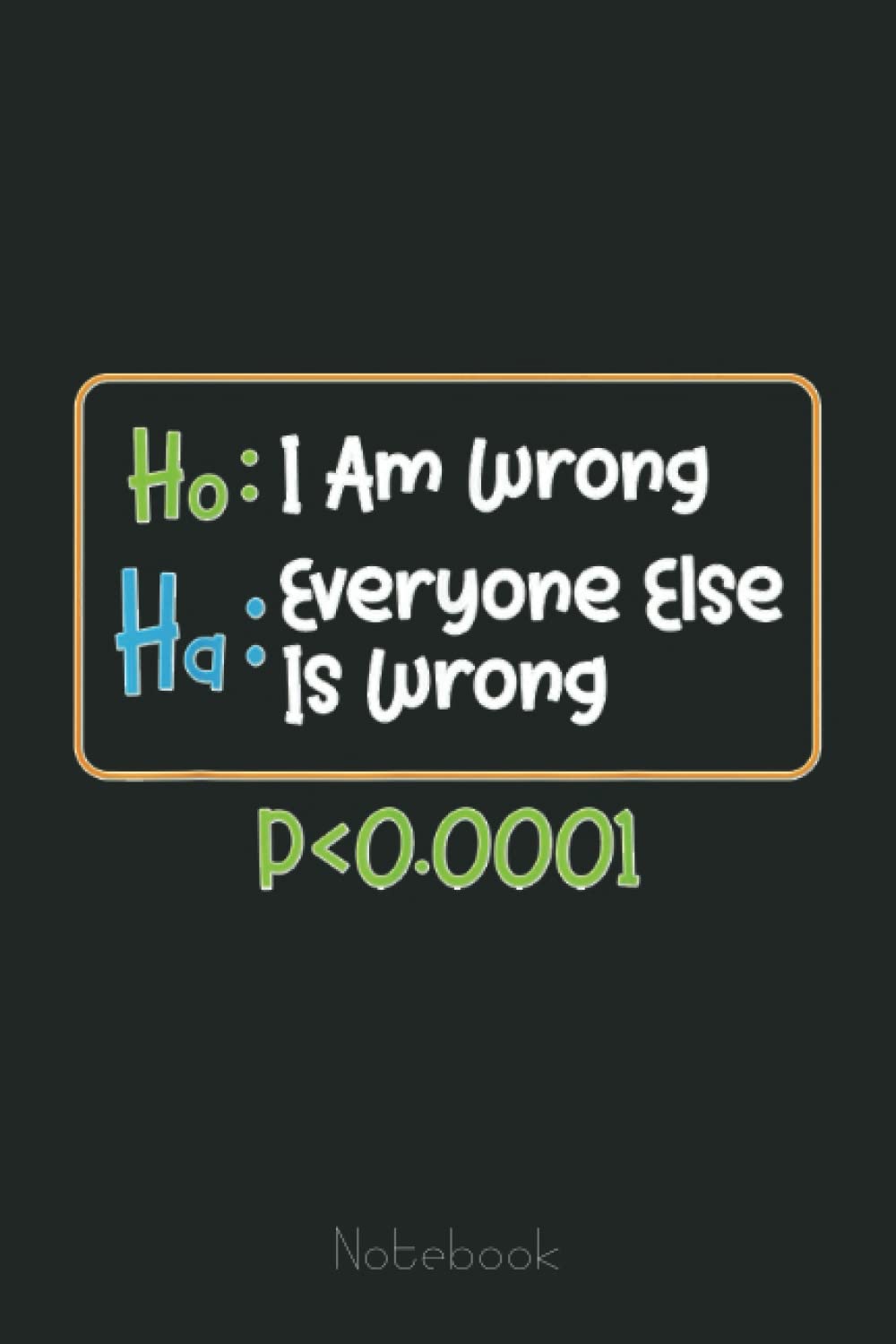 Funny Statistics Pun - I Am Wrong Everyone Else Is Wrong Graph Notebook: Graph Paper Notebook, Grid Paper for Math and Science Students, Quad Ruled 4x4 (110 Pages, 6x9)