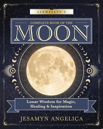 Llewellyn's Complete Book of the Moon: Lunar Wisdom for Magic, Healing & Inspiration (Llewellyn's Complete Book Series, 18)