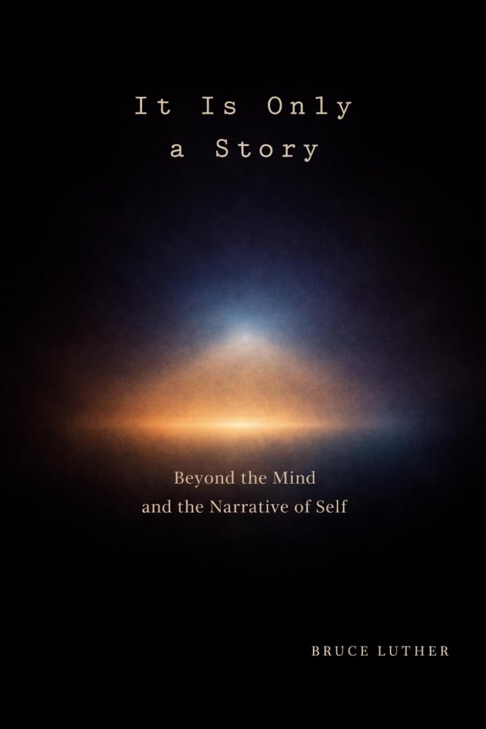 It is only a Story: Beyond the mind and Narrative of Self (Elements of Creation Series)
