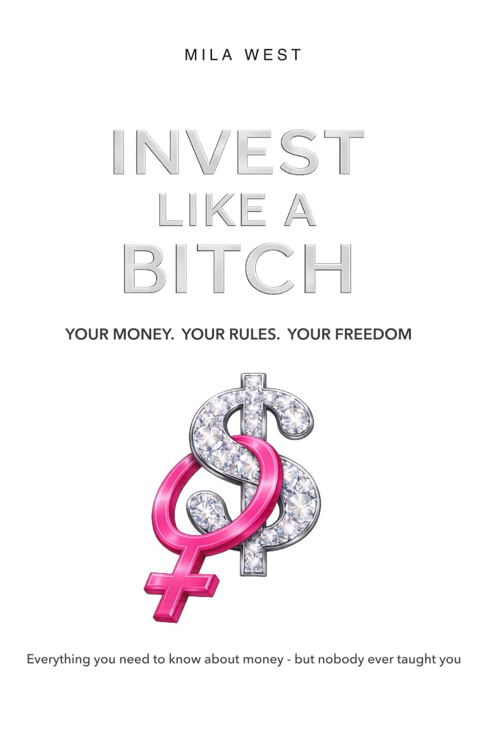 Invest Like A Bitch: Everything you need to know about money – but nobody ever taught you