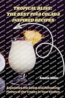 Tropical Bliss: The Best Piña Colada Inspired Recipes 1835317383 Book Cover