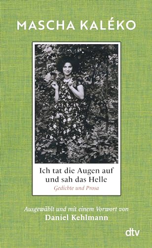 Ich tat die Augen auf und sah das Helle: Gedichte und Prosa. Ausgewählt und mit einem Vorwort von Daniel Kehlmann | »Was für ein Schatz an Form, Schönheit und weiser Melancholie!« Daniel Kehlmann