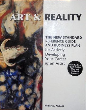 Art and Reality: The New Standard Reference Guide and Business Plan for Actively Developing Your Career As an Artist