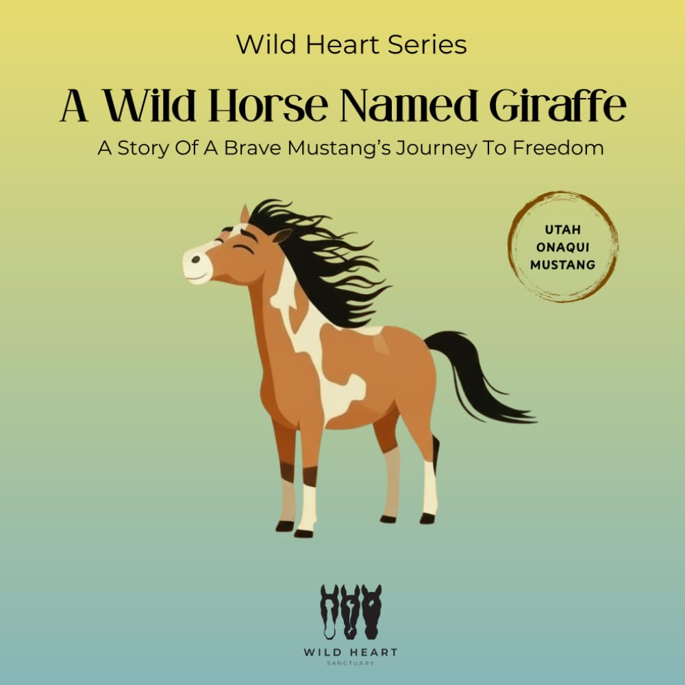A Wild Horse Named Giraffe: A Story of a Brave Mustang's Journey to Freedom (Wild Heart Series)