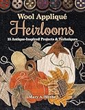 Wool Appliqué Heirlooms: 15 Antique-Inspired Projects & Techniques