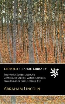 The Norka Series Lincolns Gettysburg Speech; With Selections from His Addresses, Letters, Etc