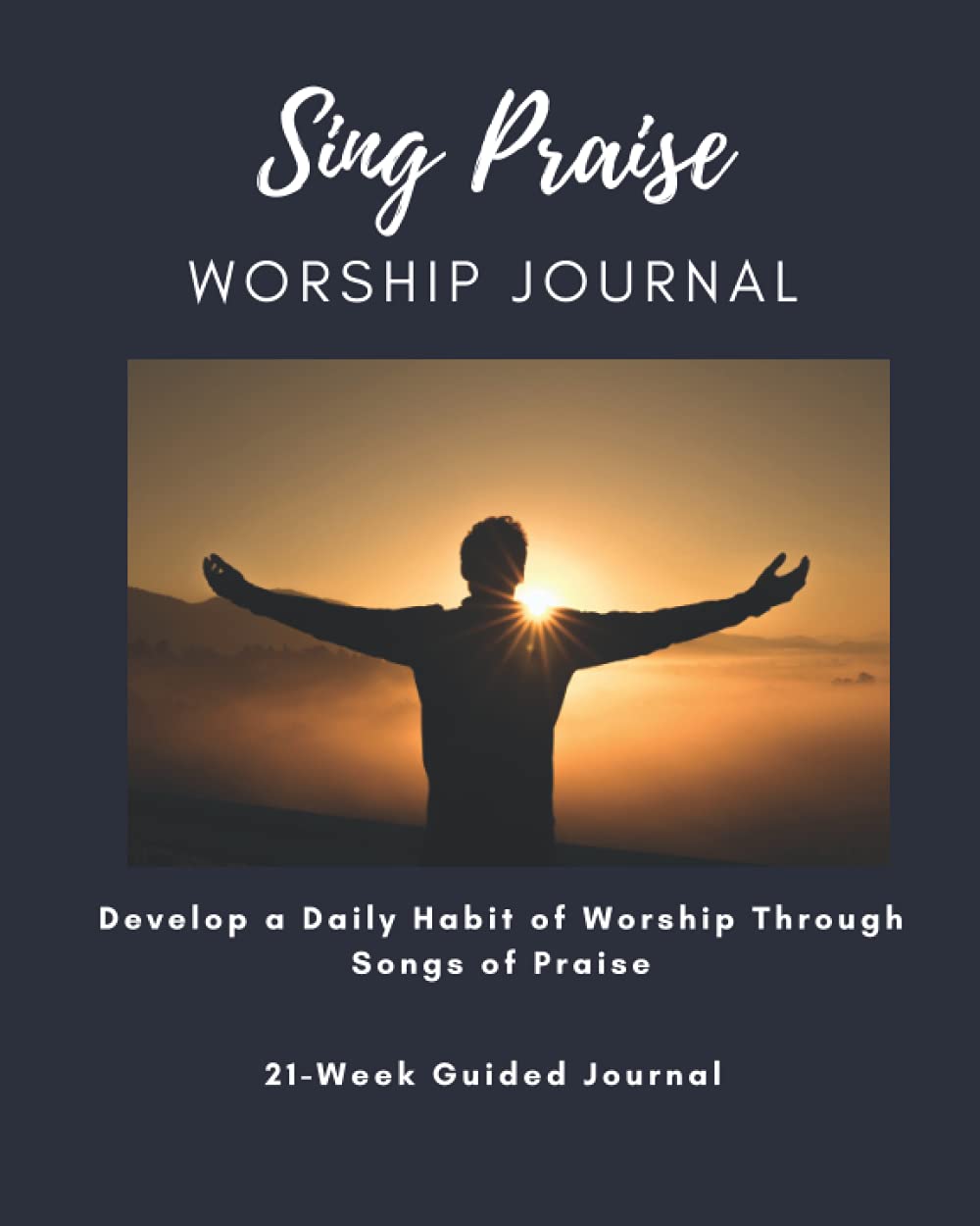 Sing Praise Worship Journal: Develop a Daily Habit of Worship Through Songs of Praise, 21-week Guided Journal