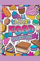 All Things Food Coloring Book: Over 100 Pages of Coloring Fun B0F5PPTVBV Book Cover