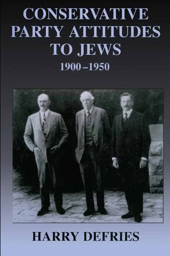 Conservative Party Attitudes to Jews 1900-1950 (British Politics and Society)