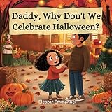 Daddy, Why Don't We Celebrate Halloween?: A Compelling Christian Fiction Book for Kids to Answer Their Curious Questions (Christian Fiction Books for Kids 1)