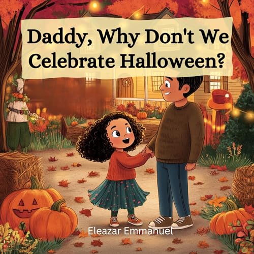 Daddy, Why Don't We Celebrate Halloween?: A Compelling Christian Fiction