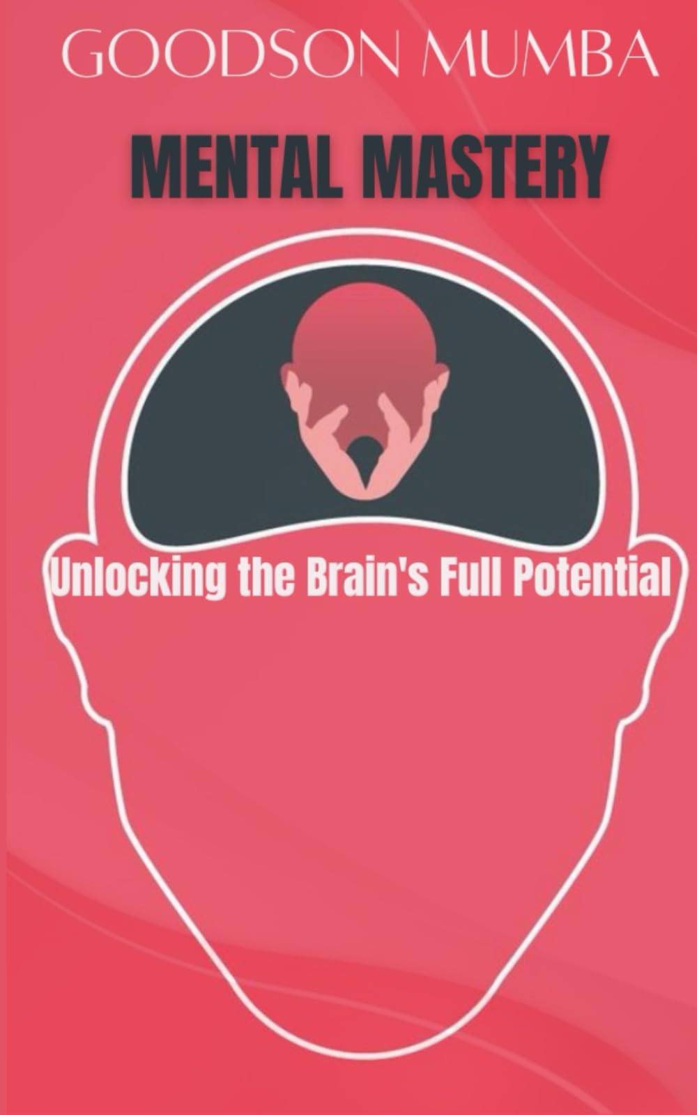 MENTAL MASTERY: UNLOCKING YOUR BRAIN'S FULL POTENTIAL