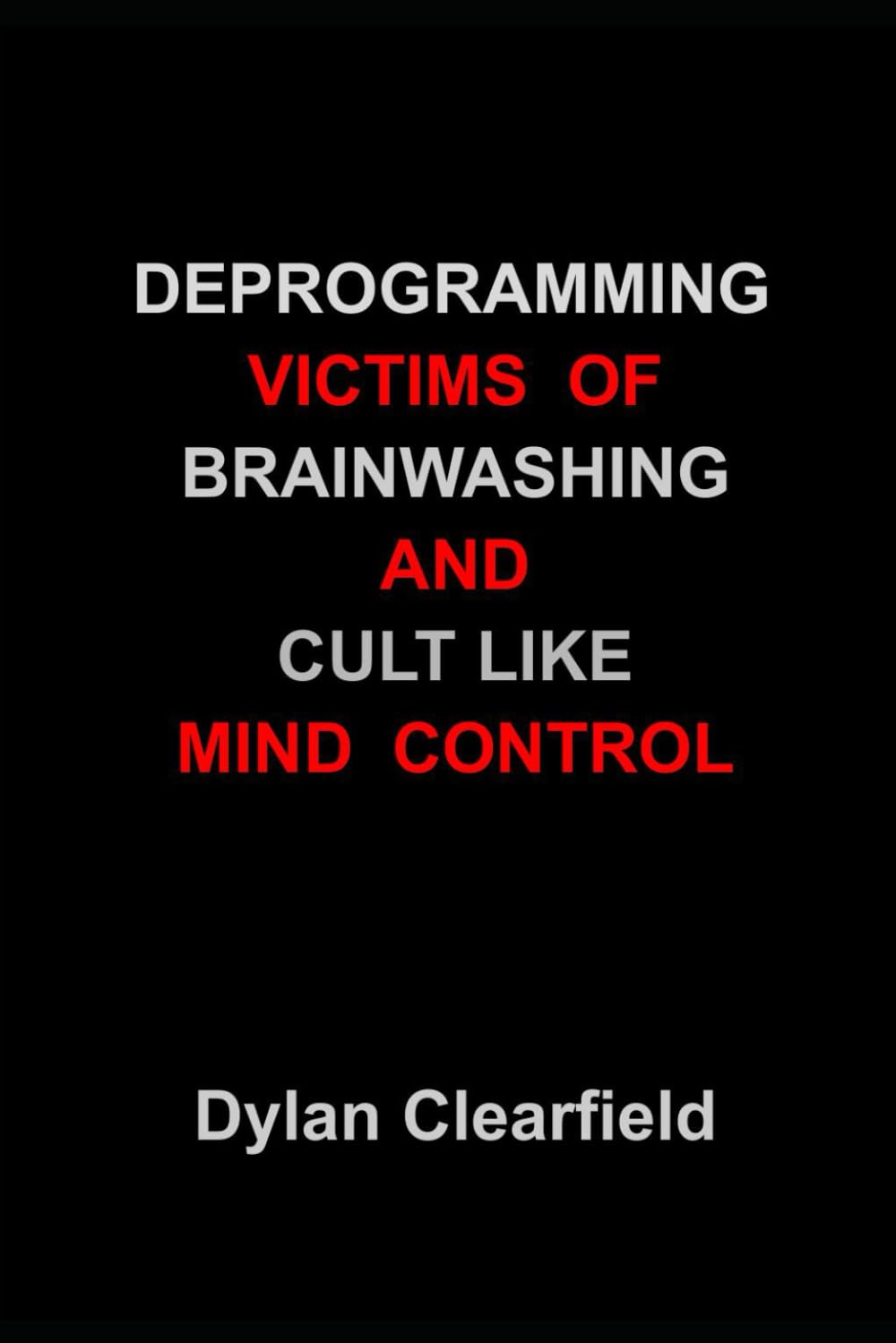 Deprogramming Victims of Brainwashing and Cult Like Mind Control: Methods You Can Immediately Apply