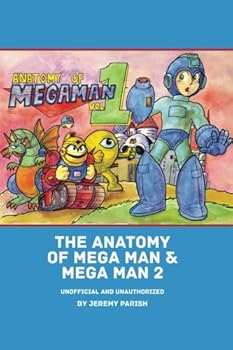 The Anatomy of Mega Man & Mega Man 2: A complete breakdown of two classic NES games (unofficial and unauthorized) (The Anatomy of Games) (Volume 5)