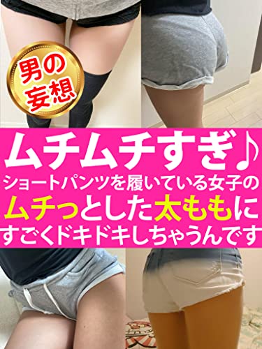 男の妄想 ムチムチすぎ ショートパンツを履いている女子のムチっとした太ももにすごくドキドキしちゃうんです フェチ倶楽部 写真 Kindleストア Amazon 男の妄想 ムチムチすぎ ショートパンツを履いている女子のムチっとした太ももにすごくドキドキしちゃうんです フェチ倶楽部 写真 Kindleストア Amazon