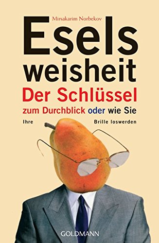 Eselsweisheit: Der Schlüssel zum Durchblick - oder - wie Sie Ihre Brille loswerden Eselsweisheit: Der Schlüssel zum Durchblick - oder - wie Sie Ihre Brille loswerden