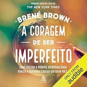 A coragem de ser imperfeito: Como aceitar a própria vulnerabilida...
