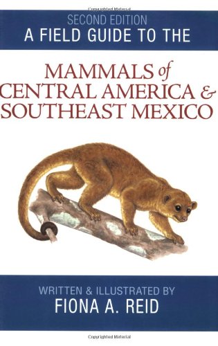 A Field Guide to the Mammals of Central America and Southeast Mexico
