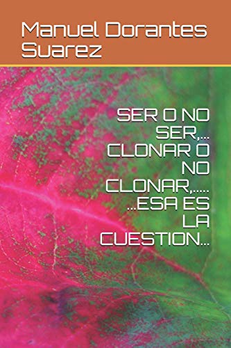SER O NO SER,… CLONAR O NO CLONAR,….. …ESA ES LA CUESTION…: Que dice la Teoria Celular? (Spanish Edition)