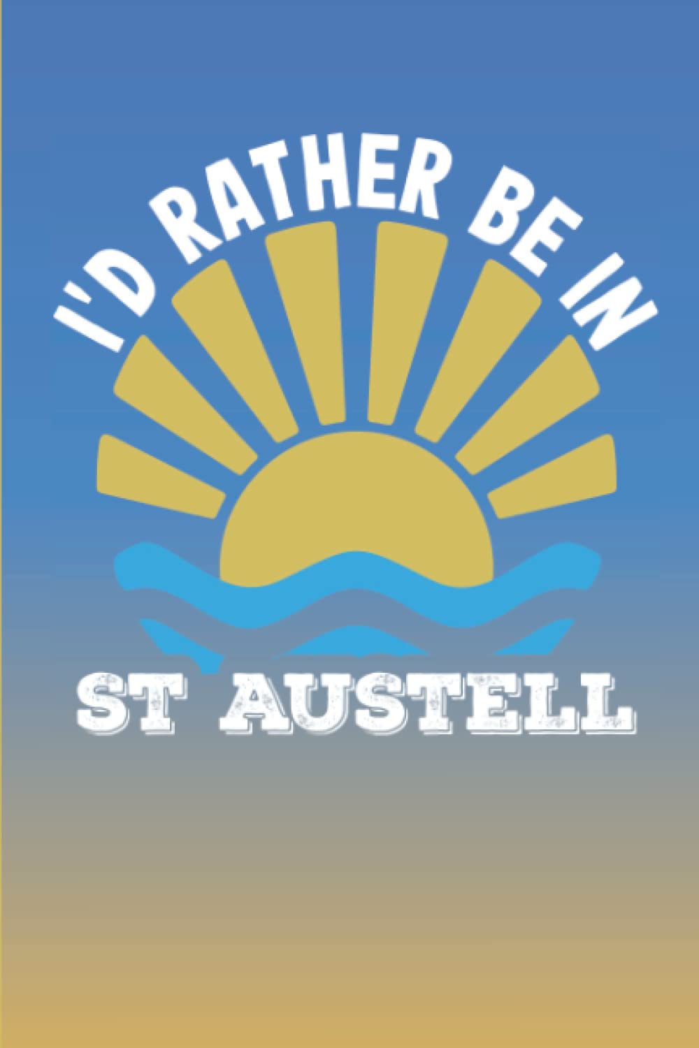 Cornwall Notebook: I'd Rather Be In St Austell - Notebook Journal For Cornwall Lovers