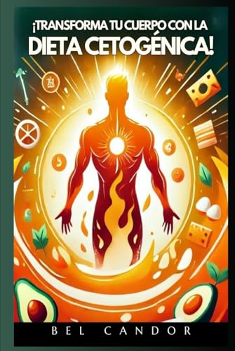 ¡TRANSFORMA TU CUERPO CON LA DIETA CETOGÉNICA!: Cómo Quemar Grasa Rápidamente SIN PASAR HAMBRE, SIN CONTAR CALORÍAS y Comiendo tus Comidas Favoritas... ¡Incluso si Nunca Antes Pudiste Adelgazar!