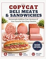 Copycat Deli Meats & Sandwiches: Homemade Additive-Free Versions of Your Favorite Sub Shop Classics (The Homemade Deli) 1966942168 Book Cover