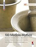 100 Medizin-Mythen: Abnehmen/Alzheimer/Asthma/Bluthochdruck/Cellulite/Cholesterin/Depressionen/Generika/Krebs/Migräne/Rheuma/Schlaflosigkeit u.v.a.