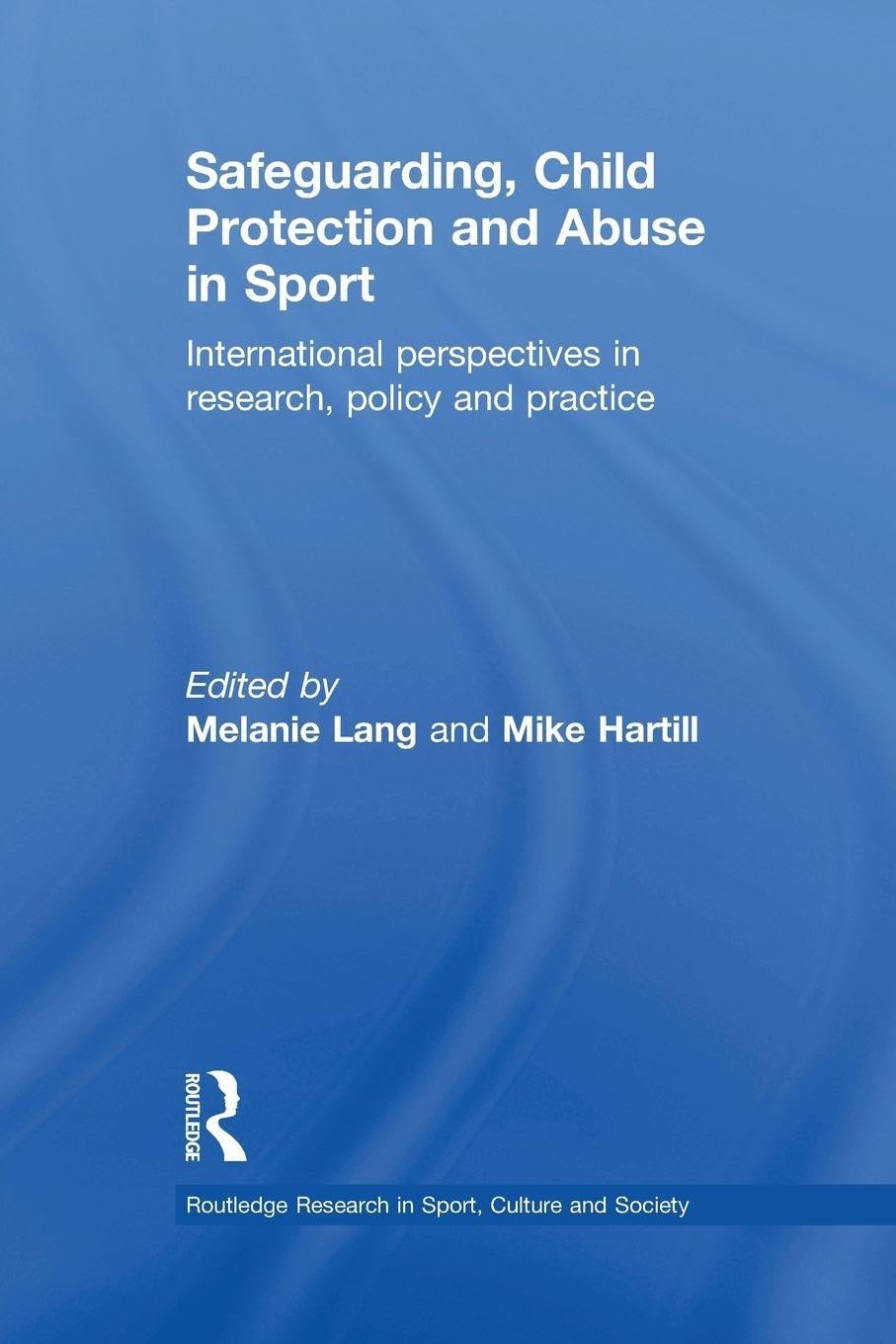 Safeguarding, Child Protection and Abuse in Sport: International Perspectives in Research, Policy and Practice (Routledge Research in Sport, Culture and Society)