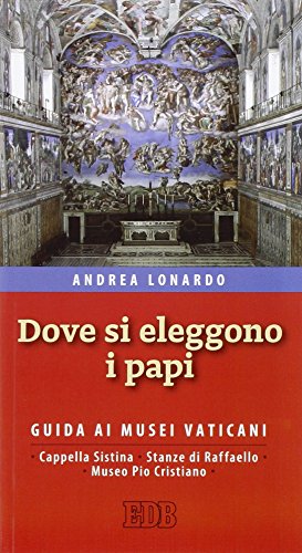 Dove si eleggono i papi. Guida ai Musei Vaticani, Cappella Sistina, Stanze di Raffaello e Museo Pio-Cristiano