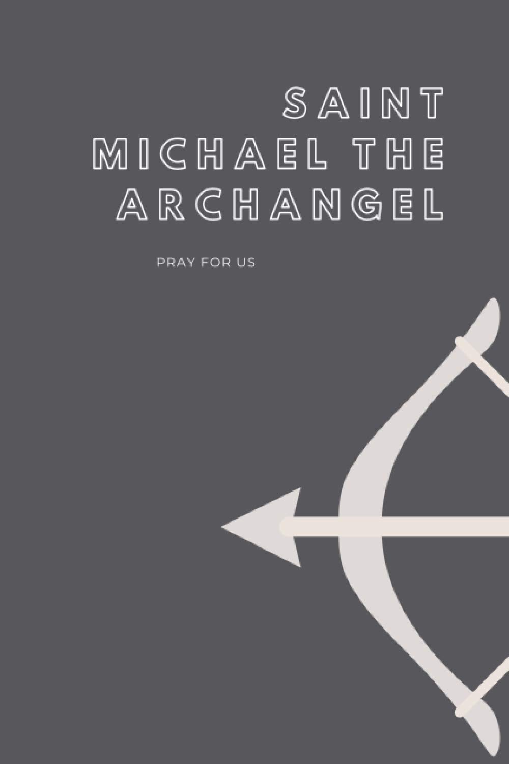 Saint Michael the Archangel, Catholic Prayer Journal for Men: Catholic Prayer Journal for Teens, Catholic Notebook (Catholic Saint Notebooks and Journals)