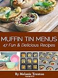 Muffin Tin Menus: 47 Fun & Delicious Recipes