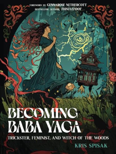 Becoming Baba Yaga: Trickster, Feminist, And Witch Of The Woods