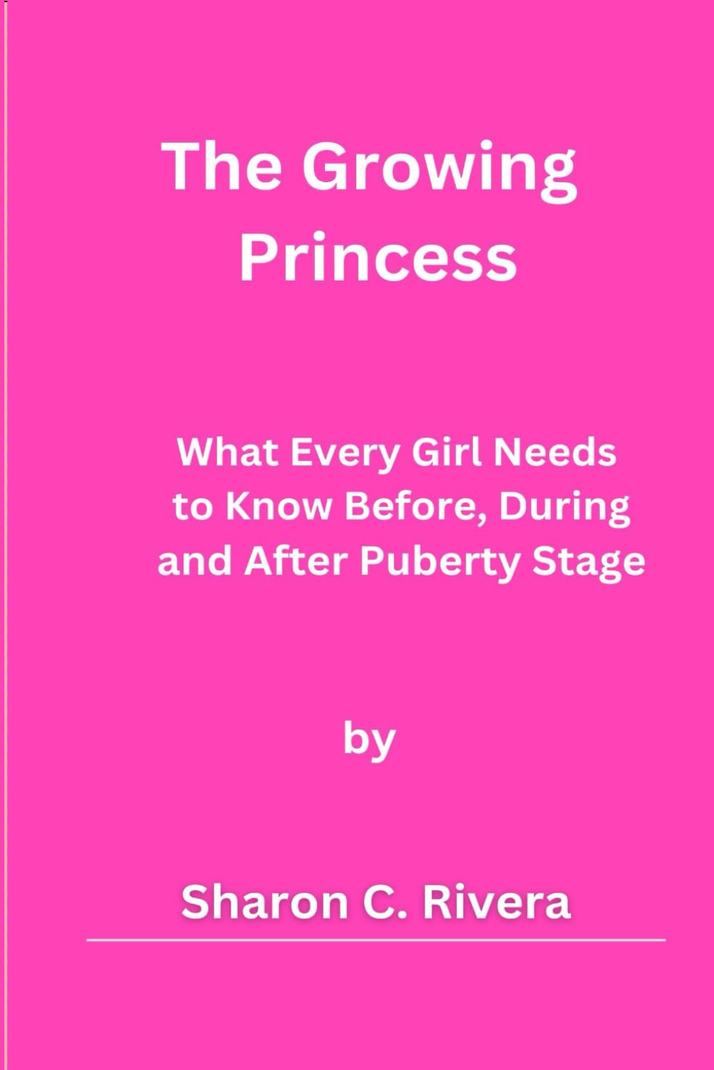 The Growing Princess: What Every Girl Needs to Know Before, During and After Puberty Stage