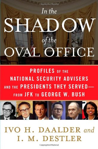 In the Shadow of the Oval Office: Profiles of the National Security Advisers and the Presidents They Served--From JFK to George W. Bush