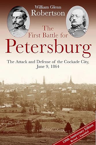 The First Battle for Petersburg: The Attack and Defense of the Cockade City, June 9, 1864