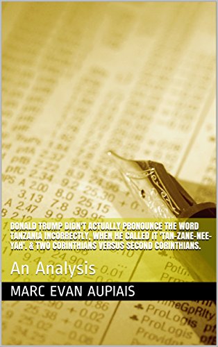 Donald Trump Didn't Actually Pronounce The Word Tanzania Incorrectly, When  He Called It 'Tan-Zane-Nee-Yah'. & Two Corinthians Versus Second Corinthians.:  An Analysis Ebook : Aupiais, Marc Evan: Amazon.in: Books