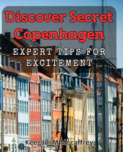 Discover Secret Copenhagen: Expert Tips for Excitement: Uncover Hidden Gems in Copenhagen: Insider Advice for Thrilling Adventures