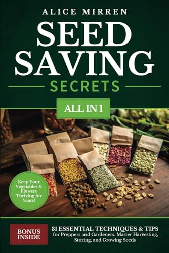 Seed Saving Secrets [All-in-1]: 31 Essential Techniques & Tips for Preppers and Gardeners. Master Harvesting, Storing, and Growing Seeds - Keep Your Vegetables & Flowers Thriving for Years!