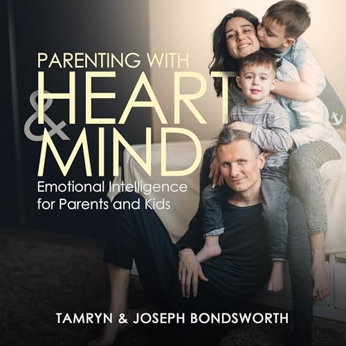 Parenting with Heart and Mind: Emotional Intelligence for Parents...