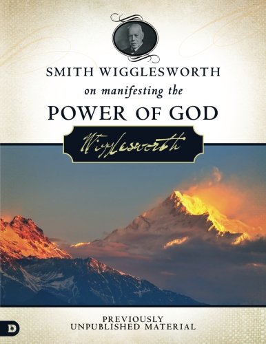 Smith Wigglesworth on Manifesting the Power of God: Walking in God's ...