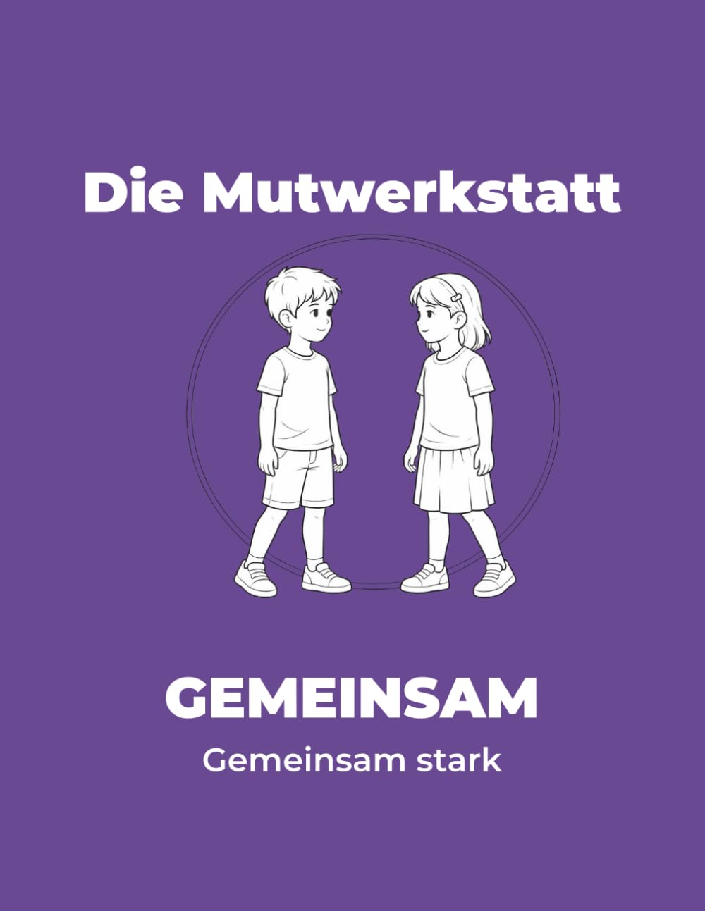 Die Mutwerkstatt: GEMEINSAM – Gemeinsam stark (Die Mutwerkstatt - Ausmalbücher für Kinder von 7–10 Jahren – stark im Gefühl, klar im Handeln)