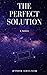 The Perfect Solution: a novel